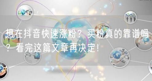 想在抖音快速涨粉？买粉真的靠谱吗？看完这篇文章再决定！