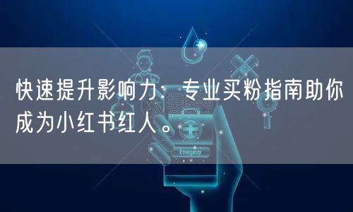 快速提升影响力：专业买粉指南助你成为小红书红人。