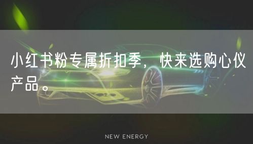 小红书粉专属折扣季，快来选购心仪产品。