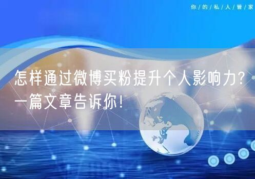怎样通过微博买粉提升个人影响力？一篇文章告诉你！
