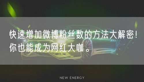 快速增加微博粉丝数的方法大解密！你也能成为网红大咖。