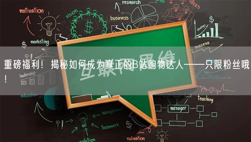 重磅福利！揭秘如何成为真正的B站购物达人——只限粉丝哦！
