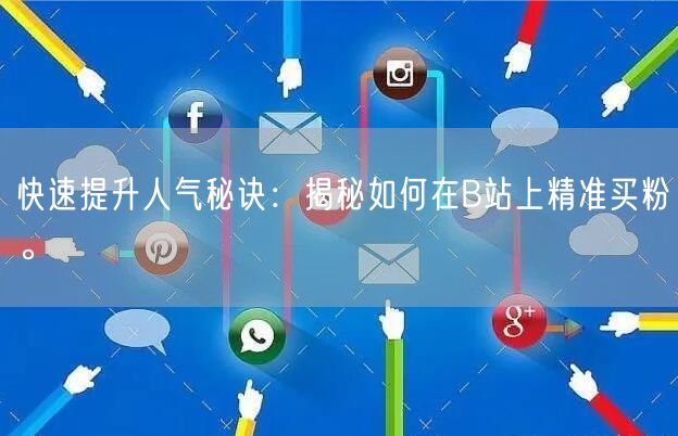快速提升人气秘诀：揭秘如何在B站上精准买粉。