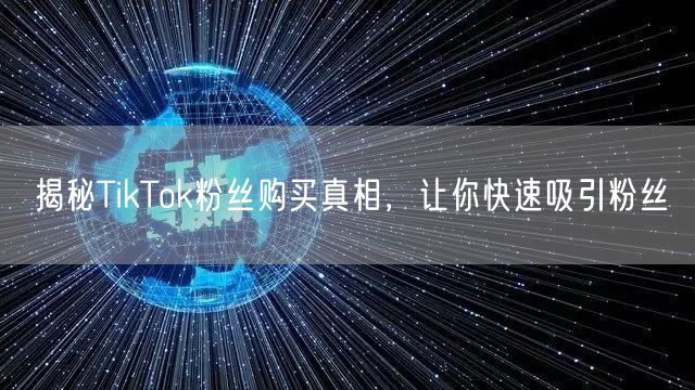 揭秘TikTok粉丝购买真相，让你快速吸引粉丝