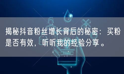 揭秘抖音粉丝增长背后的秘密：买粉是否有效，听听我的经验分享。