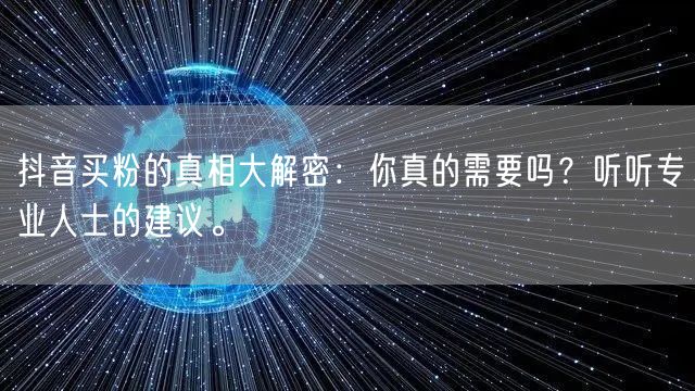 抖音买粉的真相大解密：你真的需要吗？听听专业人士的建议。