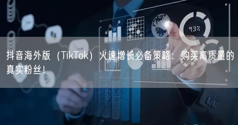 抖音海外版（TikTok）火速增长必备策略：购买高质量的真实粉丝！