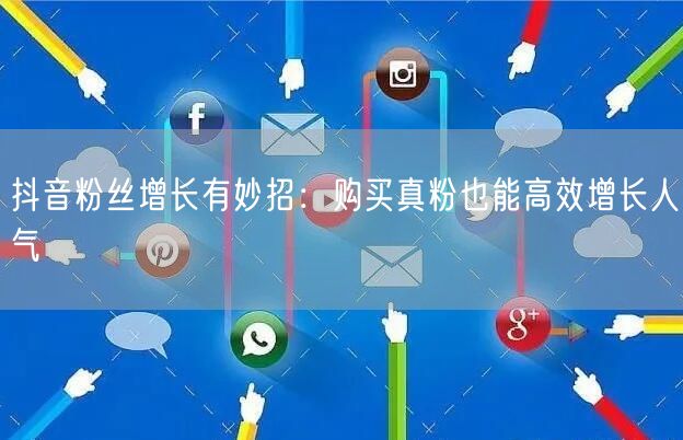 抖音粉丝增长有妙招：购买真粉也能高效增长人气