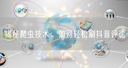 揭秘爬虫技术：如何轻松刷抖音评论