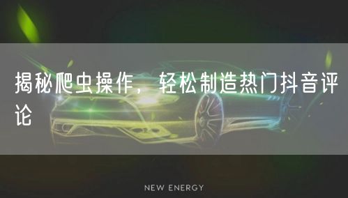 揭秘爬虫操作，轻松制造热门抖音评论