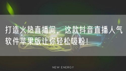 打造火热直播间，这款抖音直播人气软件苹果版让你轻松吸粉！