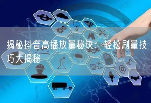 揭秘抖音高播放量秘诀：轻松刷量技巧大揭秘