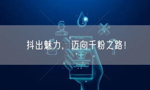 抖出魅力，迈向千粉之路！