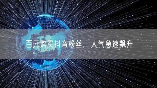 百元购买抖音粉丝，人气急速飙升