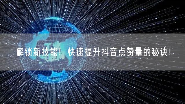 解锁新技能！快速提升抖音点赞量的秘诀！