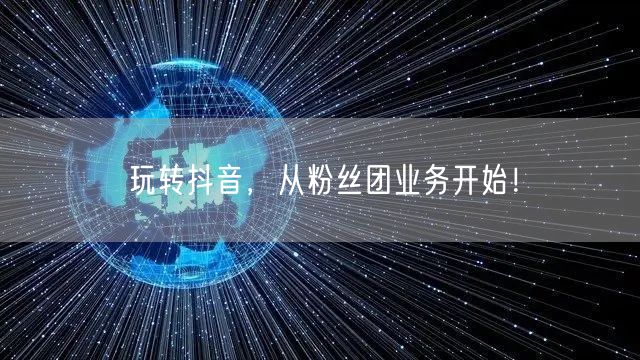玩转抖音，从粉丝团业务开始！