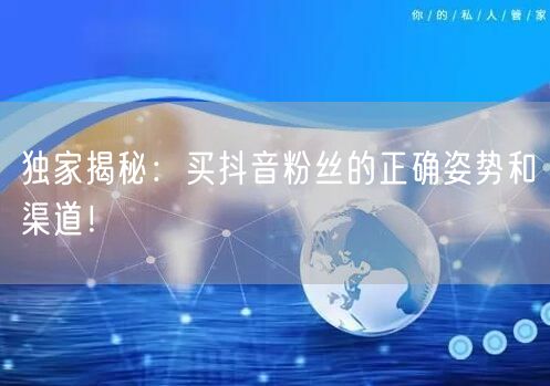 独家揭秘：买抖音粉丝的正确姿势和渠道！