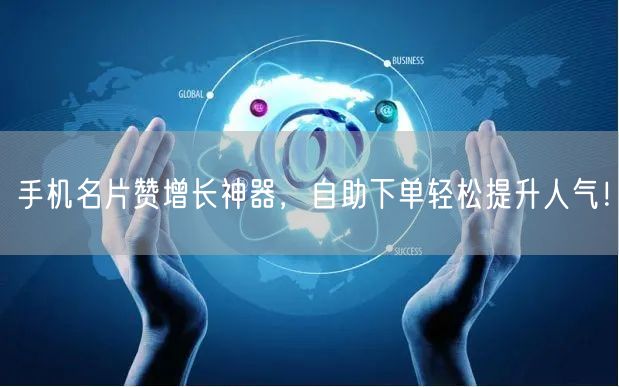手机名片赞增长神器，自助下单轻松提升人气！