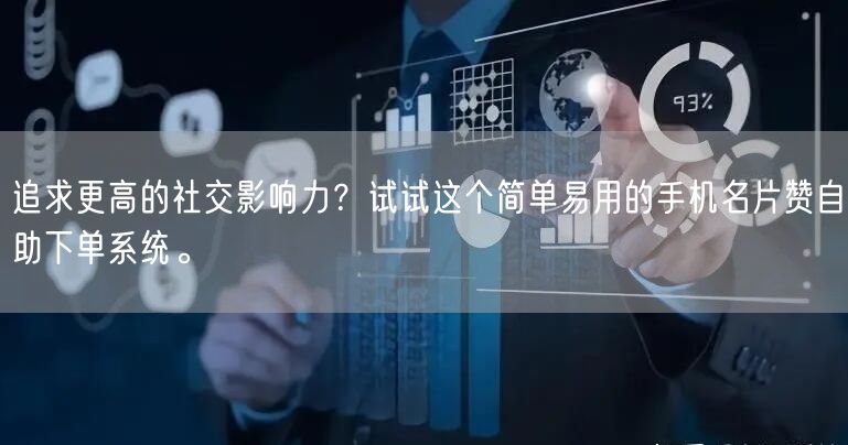 追求更高的社交影响力？试试这个简单易用的手机名片赞自助下单系统。
