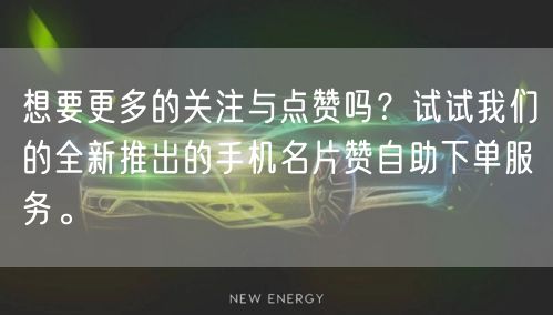 想要更多的关注与点赞吗？试试我们的全新推出的手机名片赞自助下单服务。