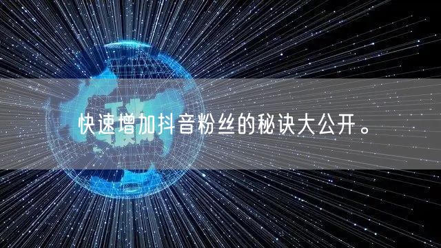 快速增加抖音粉丝的秘诀大公开。