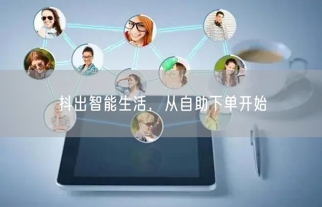 抖出智能生活，从自助下单开始