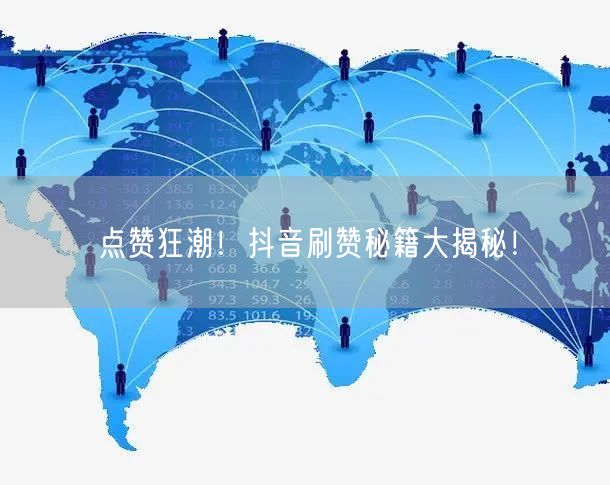 点赞狂潮!抖音刷赞秘籍大揭秘!