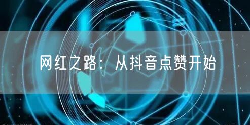 网红之路：从抖音点赞开始