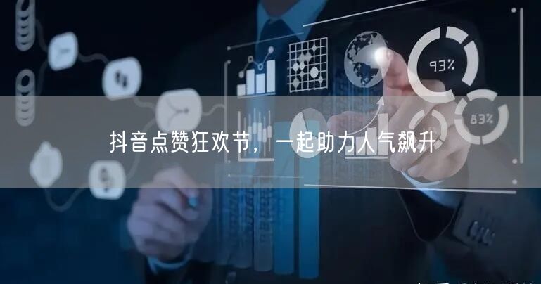 抖音点赞狂欢节，一起助力人气飙升