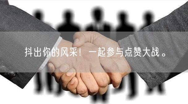 抖出你的风采！一起参与点赞大战。