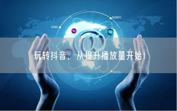 玩转抖音,从提升播放量开始!