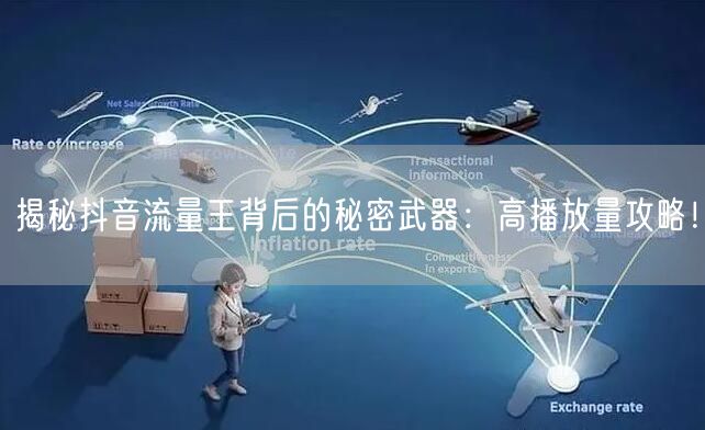 揭秘抖音流量王背后的秘密武器：高播放量攻略！