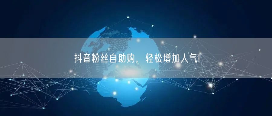 抖音粉丝自助购,轻松增加人气!