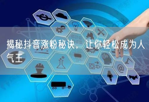 揭秘抖音涨粉秘诀，让你轻松成为人气王