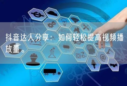 抖音达人分享：如何轻松提高视频播放量。