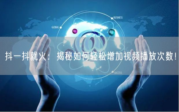 抖一抖就火：揭秘如何轻松增加视频播放次数！