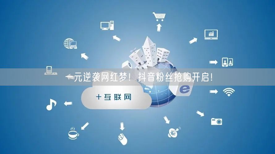 一元逆袭网红梦！抖音粉丝抢购开启！