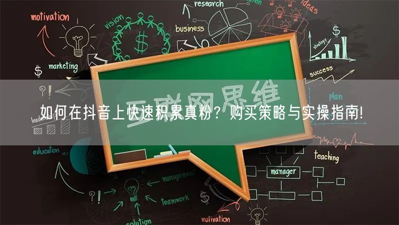 如何在抖音上快速积累真粉？购买策略与实操指南!