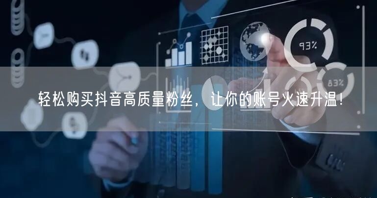 轻松购买抖音高质量粉丝，让你的账号火速升温！