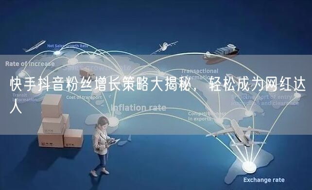 快手抖音粉丝增长策略大揭秘，轻松成为网红达人