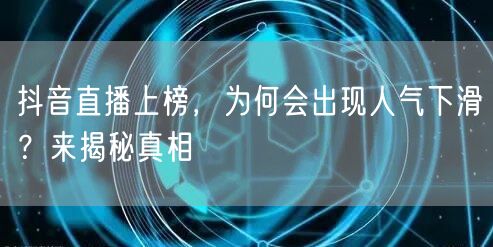 抖音直播上榜，为何会出现人气下滑？来揭秘真相