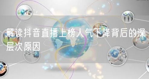 解读抖音直播上榜人气下降背后的深层次原因