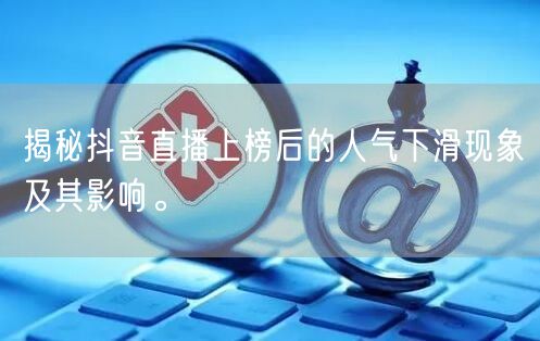 揭秘抖音直播上榜后的人气下滑现象及其影响。