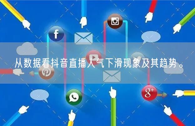 从数据看抖音直播人气下滑现象及其趋势。