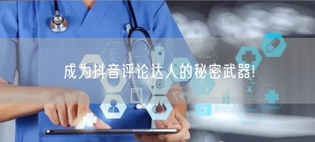 成为抖音评论达人的秘密武器!