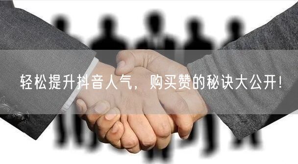 轻松提升抖音人气，购买赞的秘诀大公开！