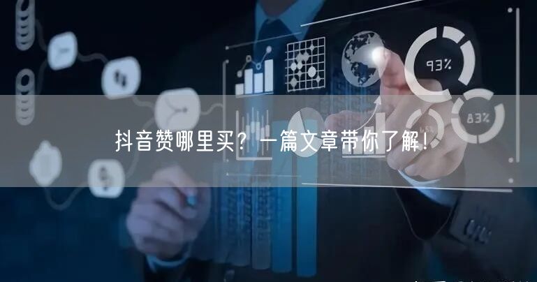 抖音赞哪里买？一篇文章带你了解！