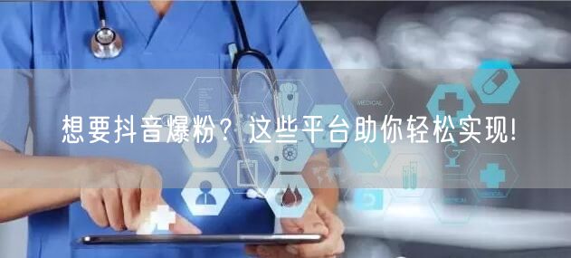 想要抖音爆粉？这些平台助你轻松实现!