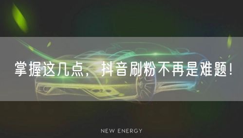 掌握这几点，抖音刷粉不再是难题！