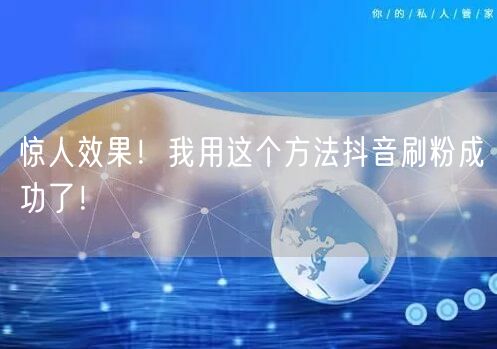 惊人效果！我用这个方法抖音刷粉成功了！